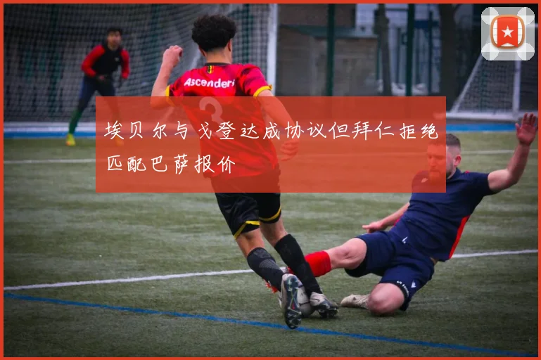 埃贝尔与戈登达成协议但拜仁拒绝匹配巴萨报价