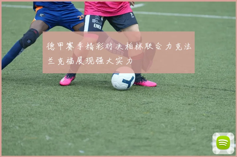 德甲赛季精彩对决柏林联合力克法兰克福展现强大实力